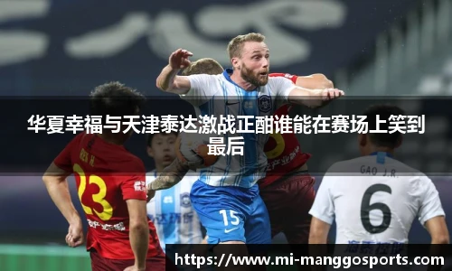 华夏幸福与天津泰达激战正酣谁能在赛场上笑到最后